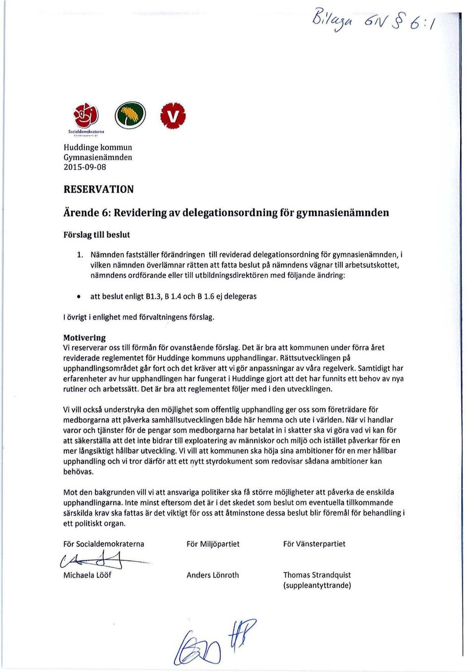 ordförande eller till utbildningsdirektören med följande ändring: att beslut enligt B1.3, B 1.4 och B 1.6 ej delegeras l övrigt i enlighet med förvaltningens förslag.