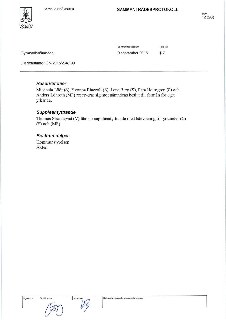 reserverar sig mot nämndens beslut till fånnån får eget yrkande.