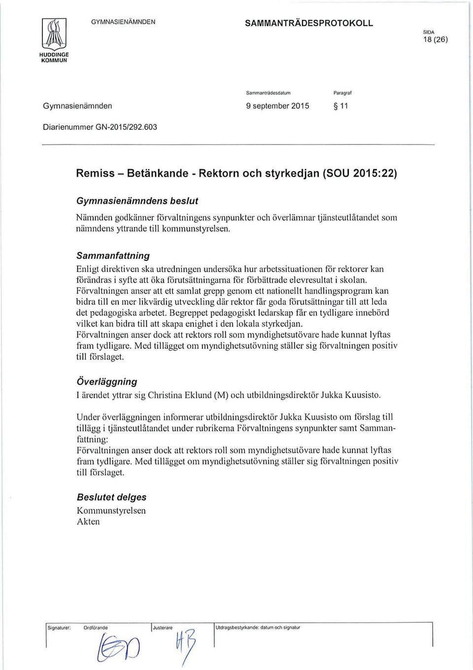 kommunstyrelsen. Sammanfattning Enligt direktiven ska utredningen undersöka hur arbetssituationen få r rektorer kan förändras i syfte att öka fårutsättningarna for fö rbättrade elevresultat i skolan.