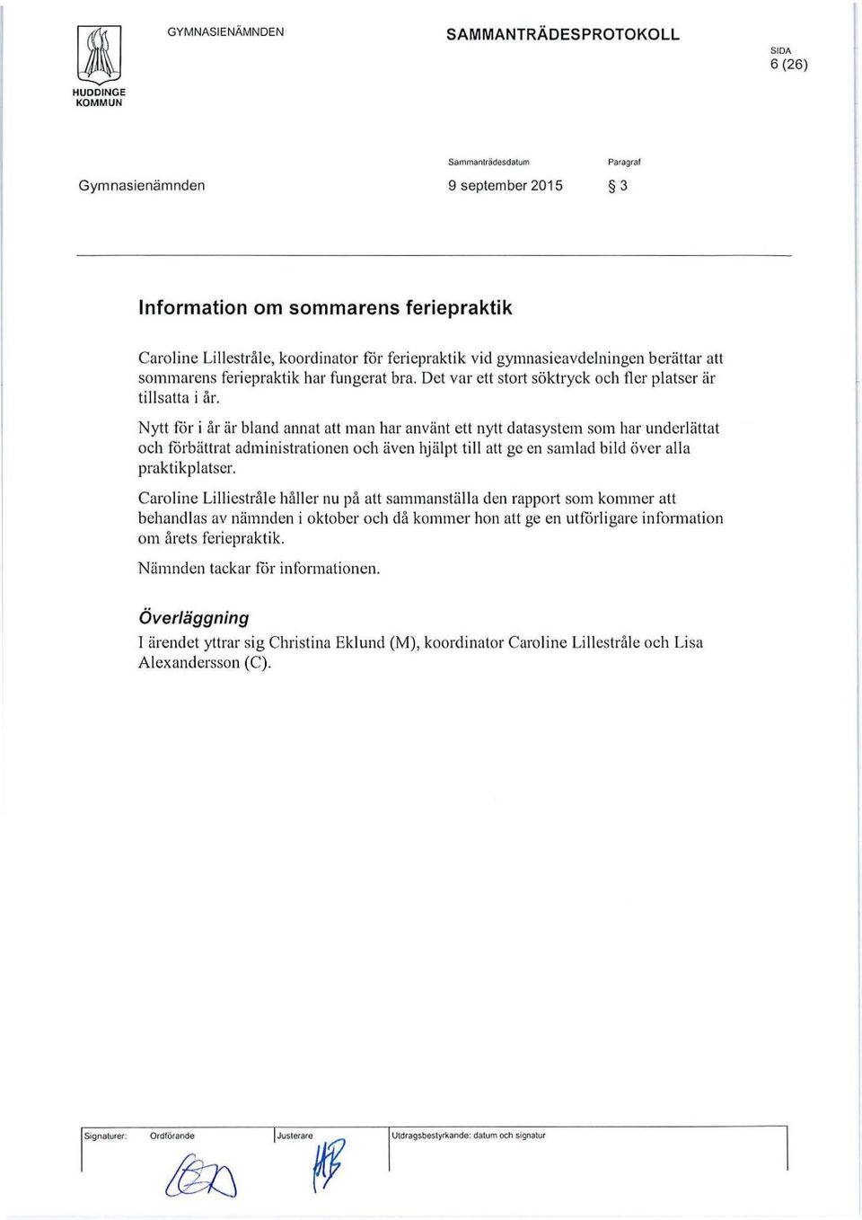 Nytt få r i år är bland annat att man har använt ett nytt datasystem som har underlättat och få rbättrat administrationen och även hjälpt till att ge en samlad bild över alla praktikplatser.