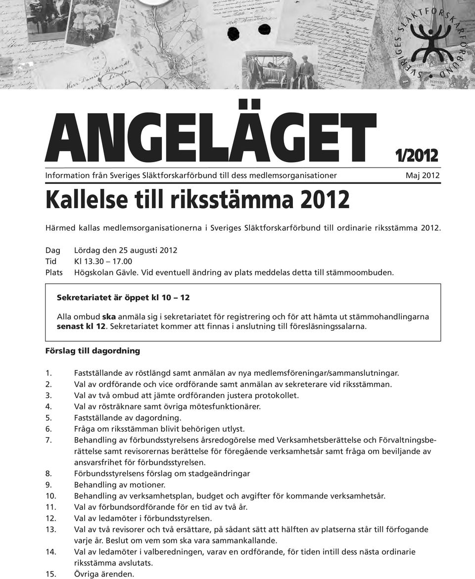 Sekretariatet är öppet kl 10 12 Alla ombud ska anmäla sig i sekretariatet för registrering och för att hämta ut stämmohandlingarna senast kl 12.