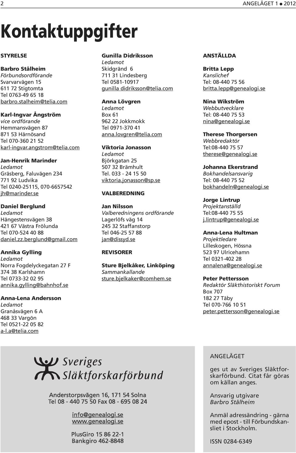 com Jan-Henrik Marinder Ledamot Gräsberg, Faluvägen 234 771 92 Ludvika Tel 0240-25115, 070-6657542 jh@marinder.