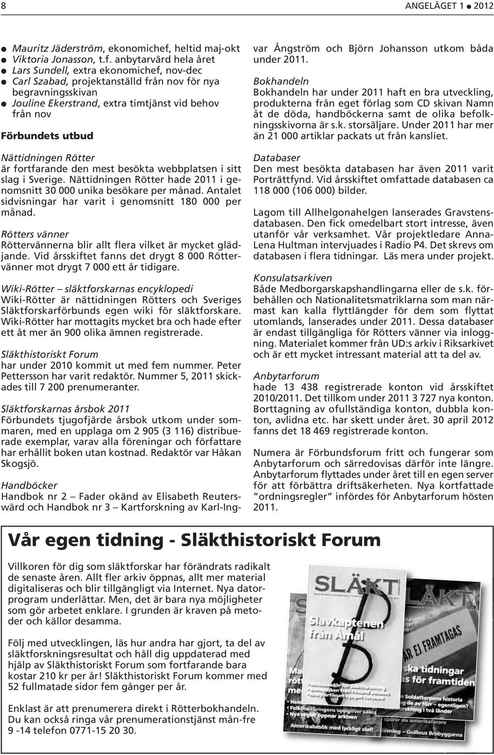 anbytarvärd hela året Lars Sundell, extra ekonomichef, nov-dec Carl Szabad, projektanställd från nov för nya begravningsskivan Jouline Ekerstrand, extra timtjänst vid behov från nov Förbundets utbud
