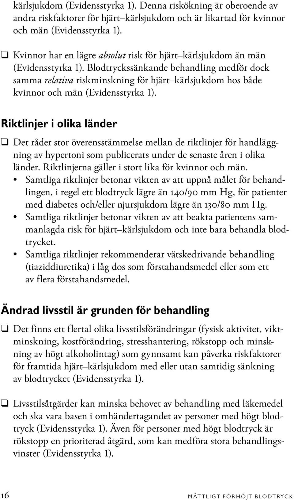 Blodtryckssänkande behandling medför dock samma relativa riskminskning för hjärt kärlsjukdom hos både kvinnor och män (Evidensstyrka 1).