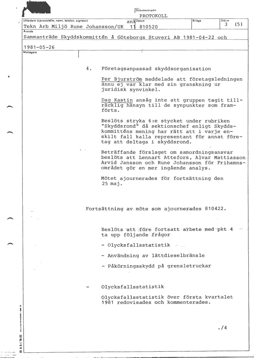 Företagsanpassad skyddsorganisation _ Per Bjurström meddelade att företagsledningen ännu ej var klar med sin granskning ur guridisk synvinkel.