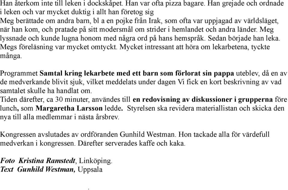 sitt modersmål om strider i hemlandet och andra länder. Meg lyssnade och kunde lugna honom med några ord på hans hemspråk. Sedan började han leka. Megs föreläsning var mycket omtyckt.