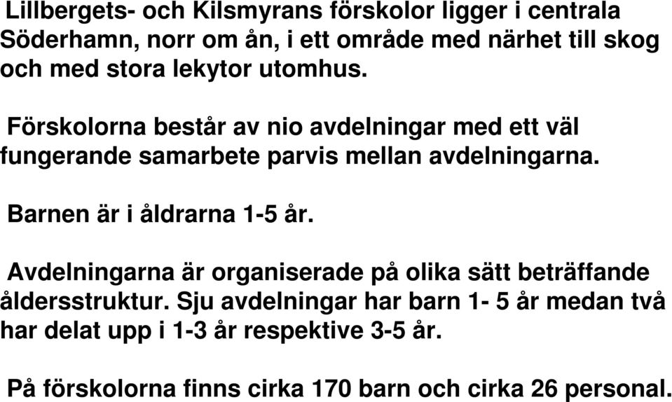 Barnen är i åldrarna 1-5 år. Avdelningarna är organiserade på olika sätt beträffande åldersstruktur.