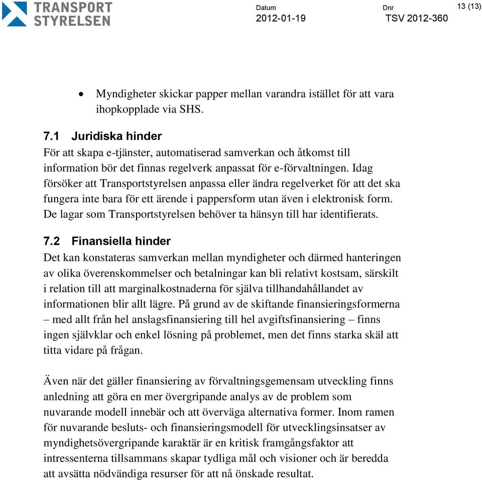 Idag försöker att Transportstyrelsen anpassa eller ändra regelverket för att det ska fungera inte bara för ett ärende i pappersform utan även i elektronisk form.