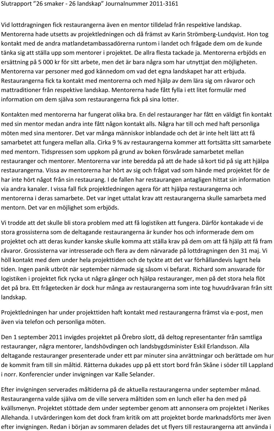 Mentorerna erbjöds en ersättning på 5 000 kr för sitt arbete, men det är bara några som har utnyttjat den möjligheten.