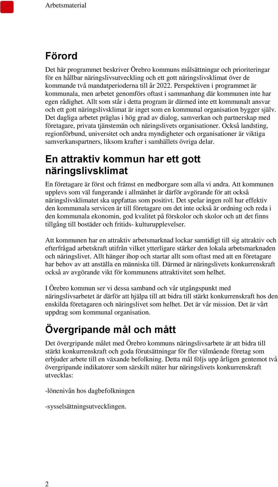 Allt som står i detta program är därmed inte ett kommunalt ansvar och ett gott näringslivsklimat är inget som en kommunal organisation bygger själv.