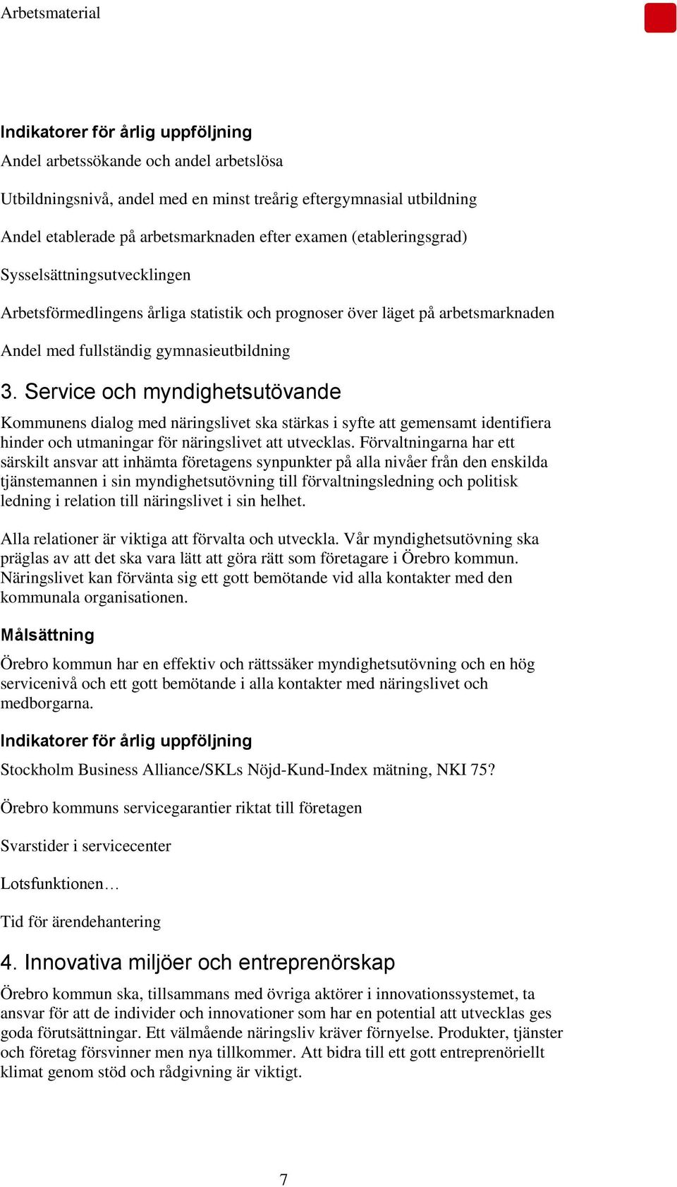 Service och myndighetsutövande Kommunens dialog med näringslivet ska stärkas i syfte att gemensamt identifiera hinder och utmaningar för näringslivet att utvecklas.