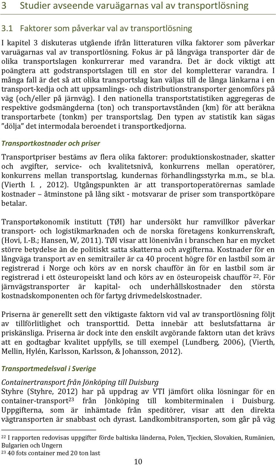 Fokus är på långväga transporter där de olika transportslagen konkurrerar med varandra. Det är dock viktigt att poängtera att godstransportslagen till en stor del kompletterar varandra.