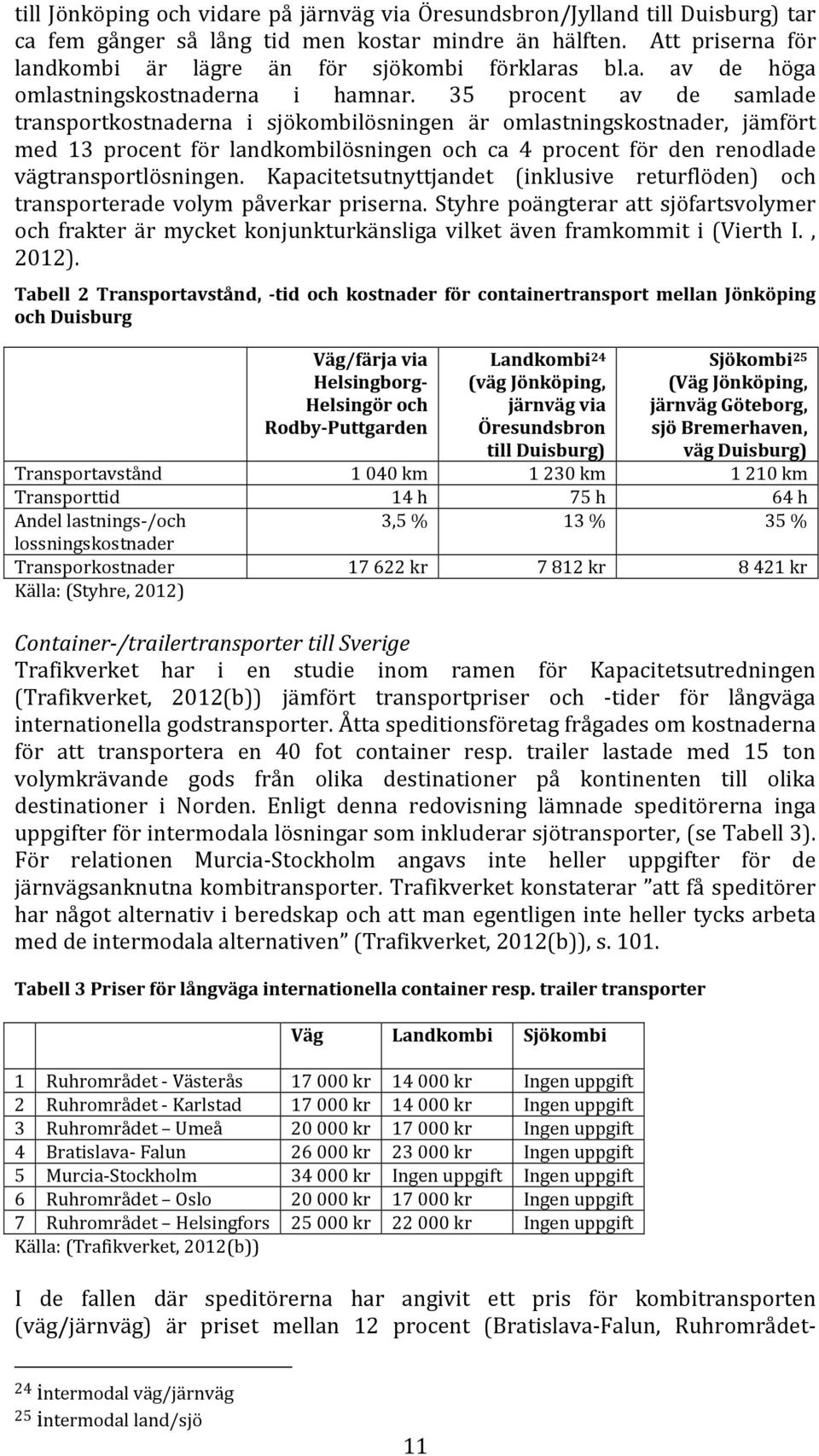 35 procent av de samlade transportkostnaderna i sjökombilösningen är omlastningskostnader, jämfört med 13 procent för landkombilösningen och ca 4 procent för den renodlade vägtransportlösningen.