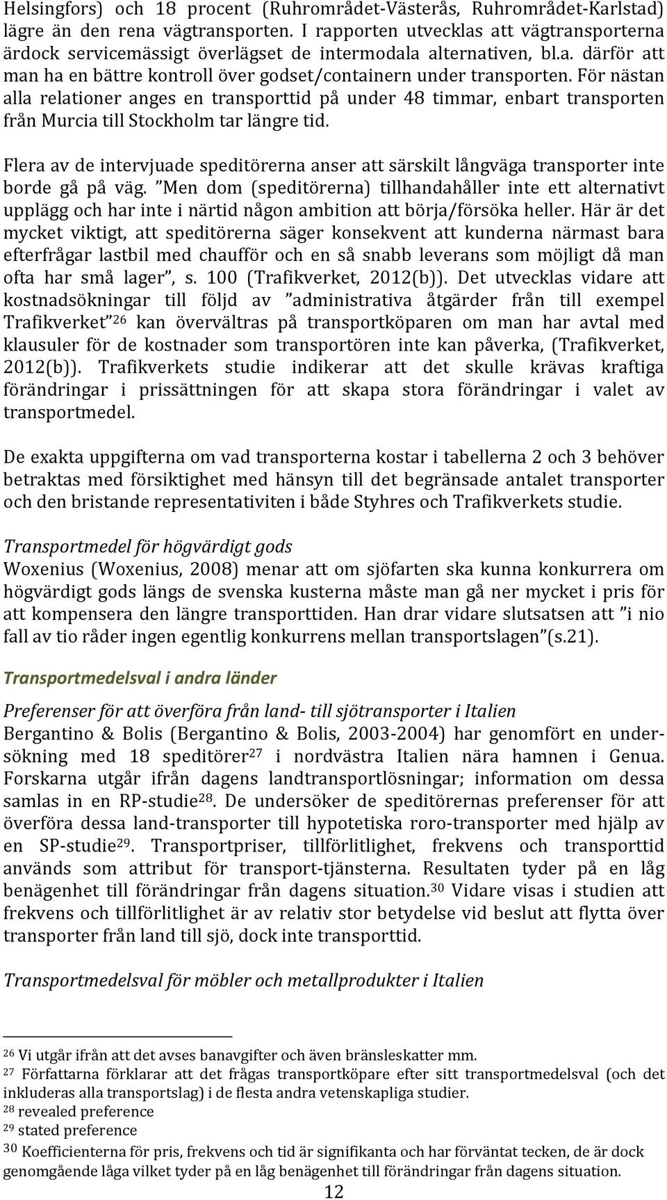 För nästan alla relationer anges en transporttid på under 48 timmar, enbart transporten från Murcia till Stockholm tar längre tid.
