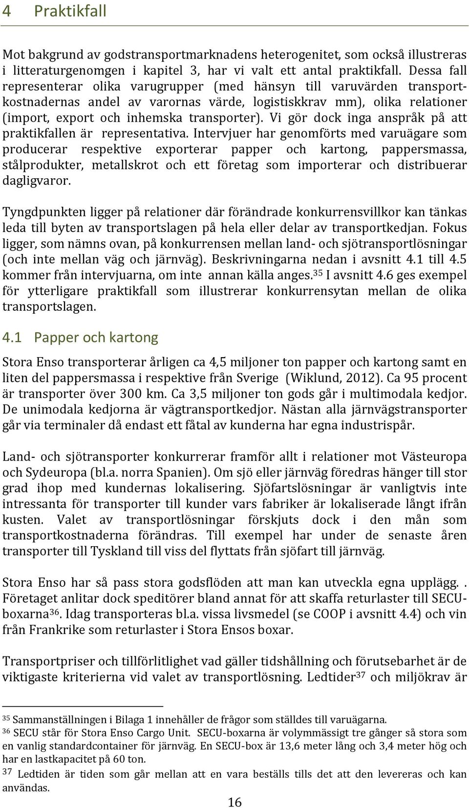 Vi gör dock inga anspråk på att praktikfallen är representativa.