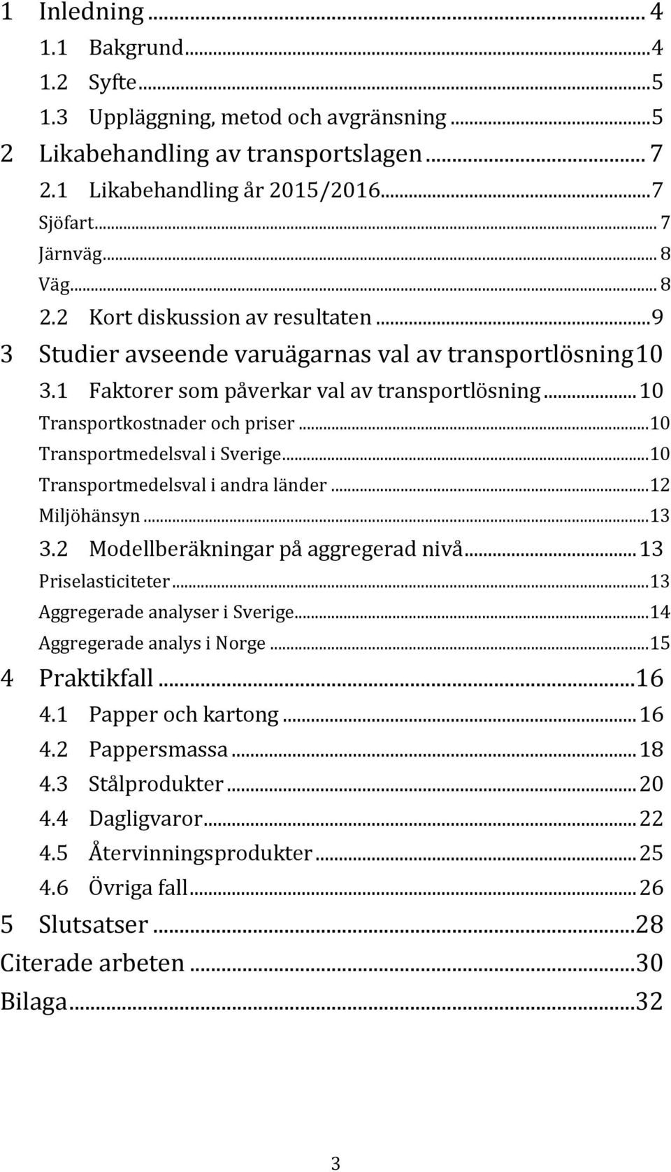 .. 10 Transportmedelsval i Sverige... 10 Transportmedelsval i andra länder... 12 Miljöhänsyn... 13 3.2 Modellberäkningar på aggregerad nivå... 13 Priselasticiteter... 13 Aggregerade analyser i Sverige.