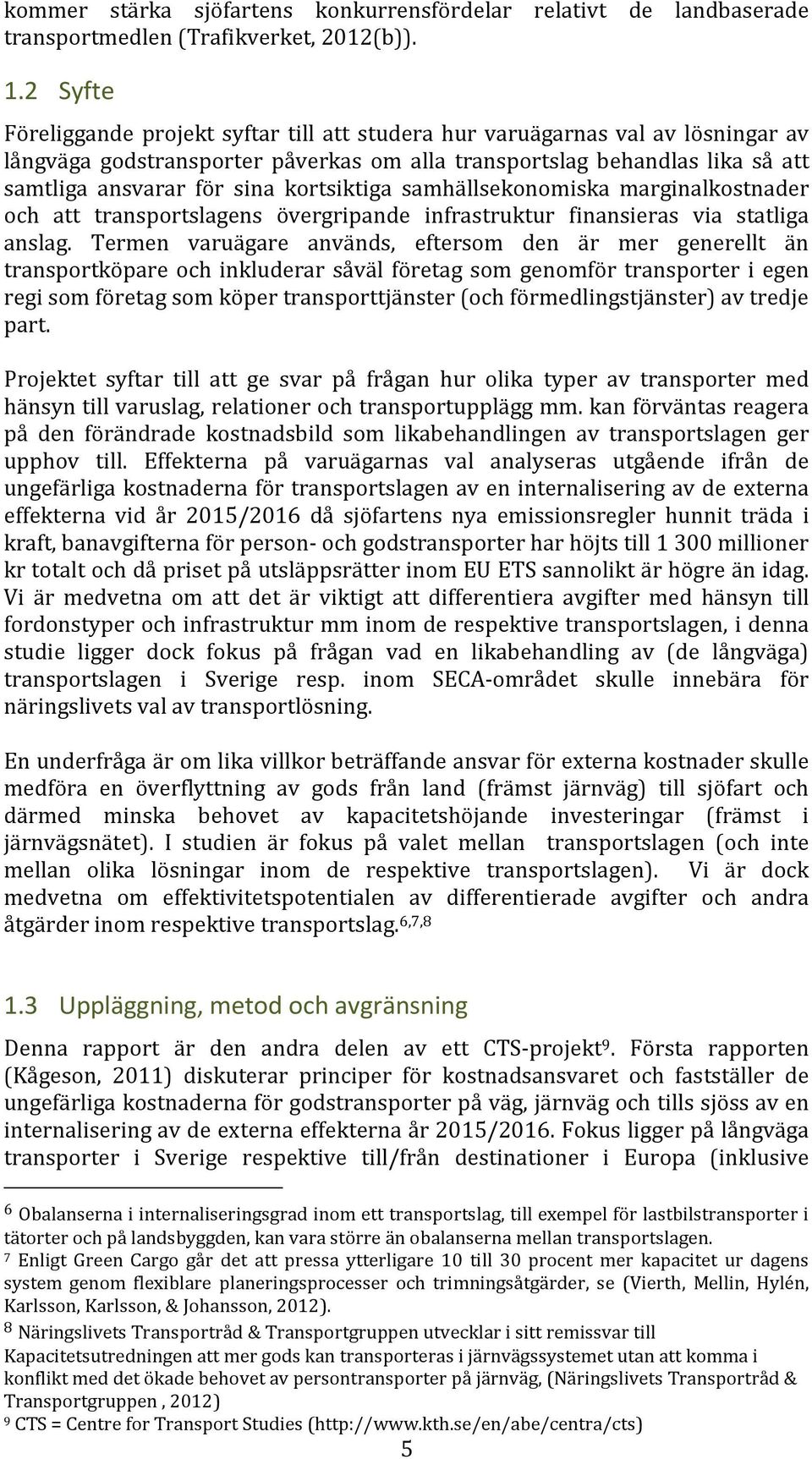 kortsiktiga samhällsekonomiska marginalkostnader och att transportslagens övergripande infrastruktur finansieras via statliga anslag.