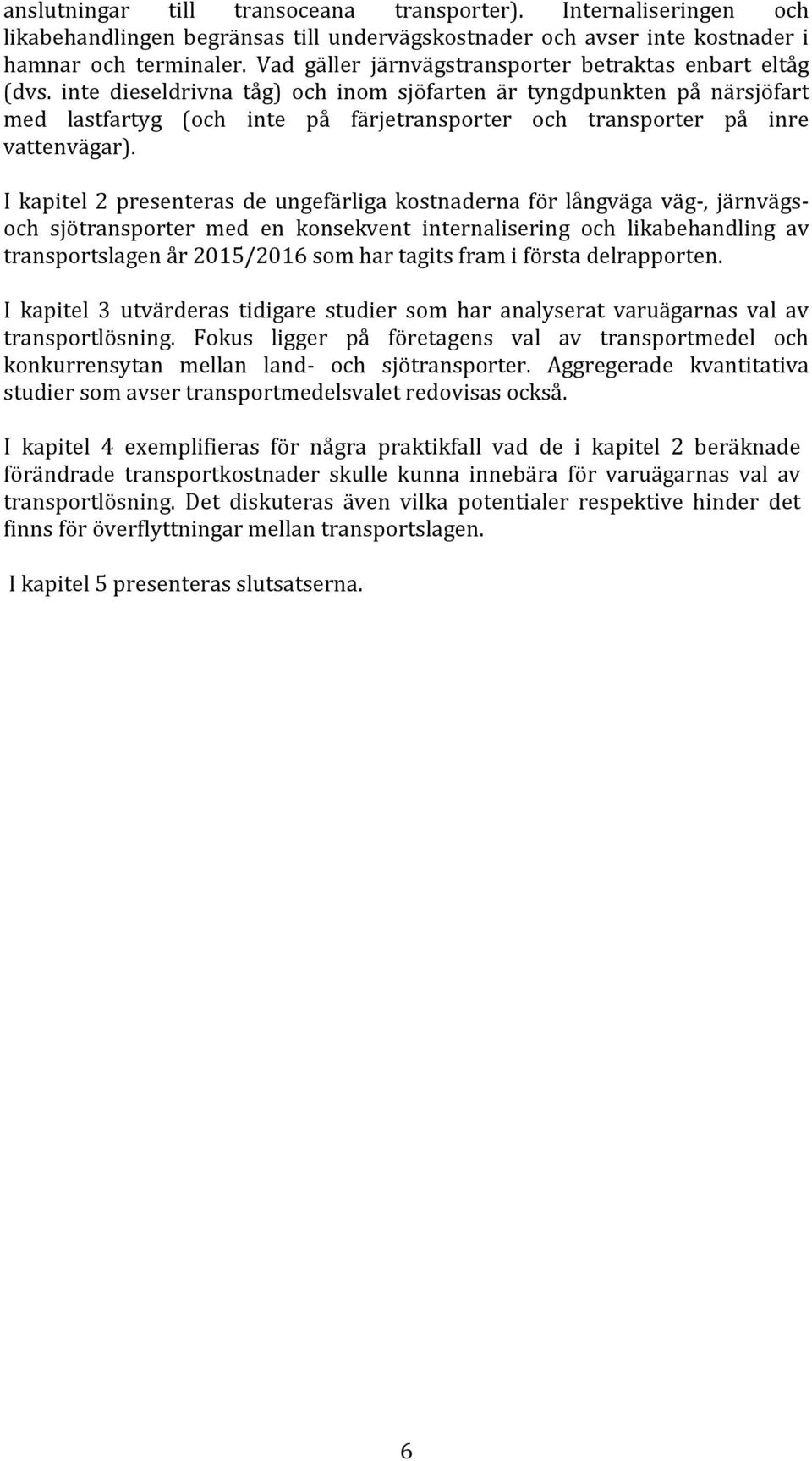 inte dieseldrivna tåg) och inom sjöfarten är tyngdpunkten på närsjöfart med lastfartyg (och inte på färjetransporter och transporter på inre vattenvägar).