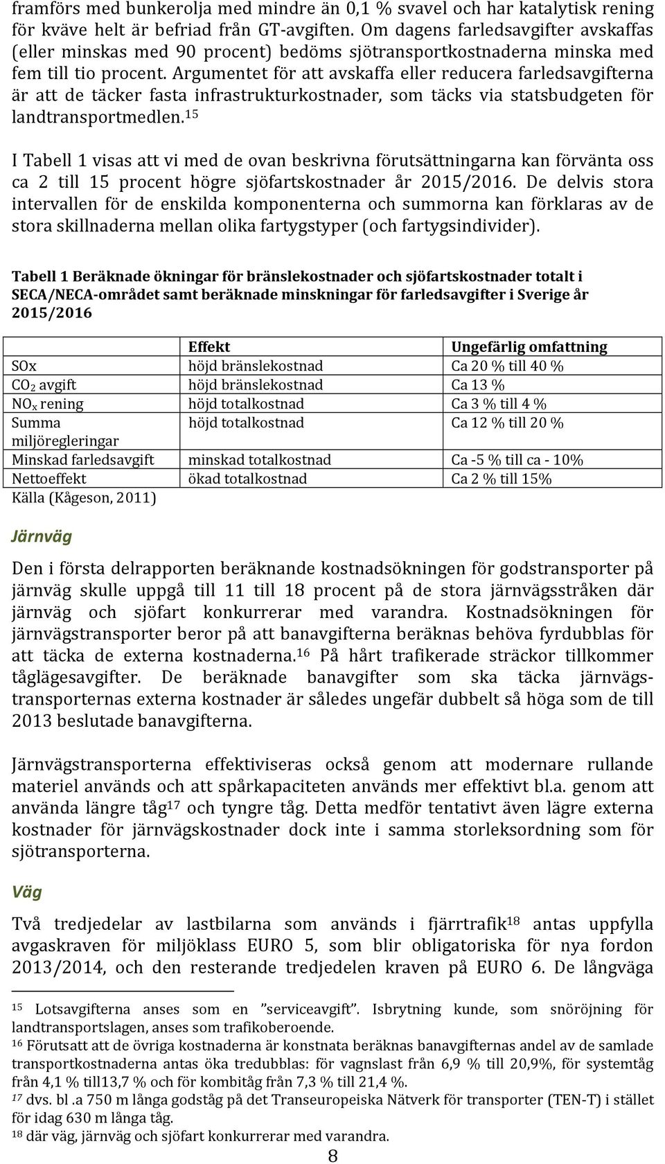 Argumentet för att avskaffa eller reducera farledsavgifterna är att de täcker fasta infrastrukturkostnader, som täcks via statsbudgeten för landtransportmedlen.