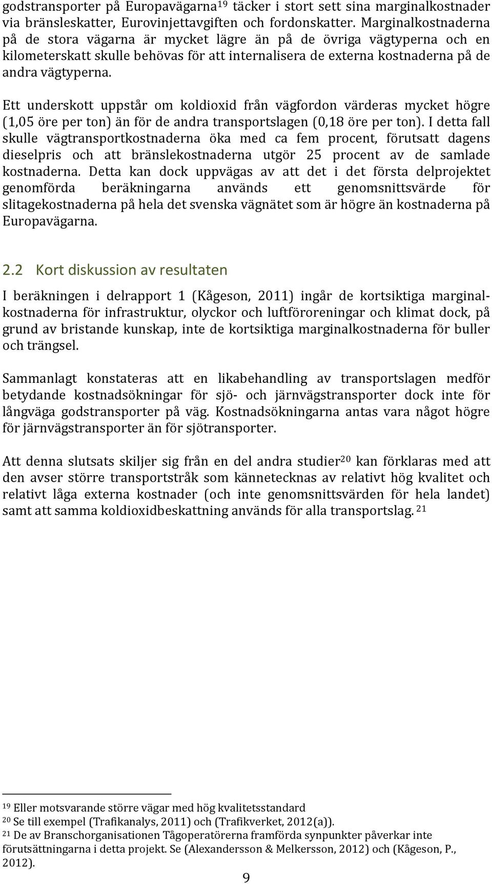 Ett underskott uppstår om koldioxid från vägfordon värderas mycket högre (1,05 öre per ton) än för de andra transportslagen (0,18 öre per ton).
