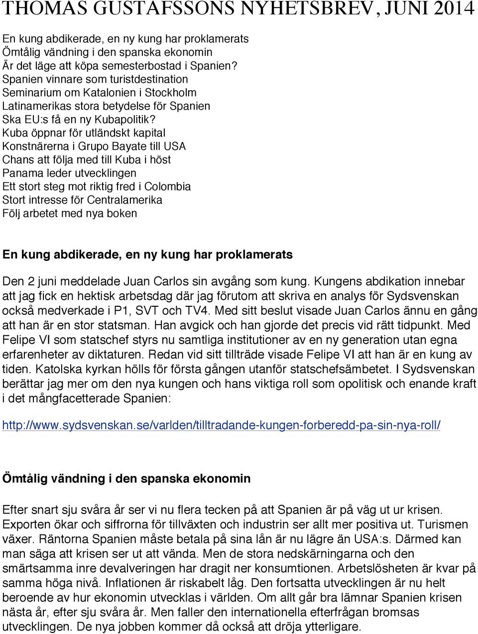 Kuba öppnar för utländskt kapital Konstnärerna i Grupo Bayate till USA Chans att följa med till Kuba i höst Panama leder utvecklingen Ett stort steg mot riktig fred i Colombia Stort intresse för