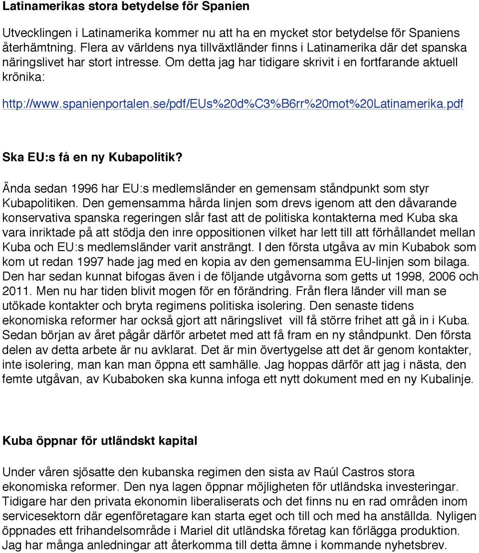 spanienportalen.se/pdf/eus%20d%c3%b6rr%20mot%20latinamerika.pdf Ska EU:s få en ny Kubapolitik? Ända sedan 1996 har EU:s medlemsländer en gemensam ståndpunkt som styr Kubapolitiken.