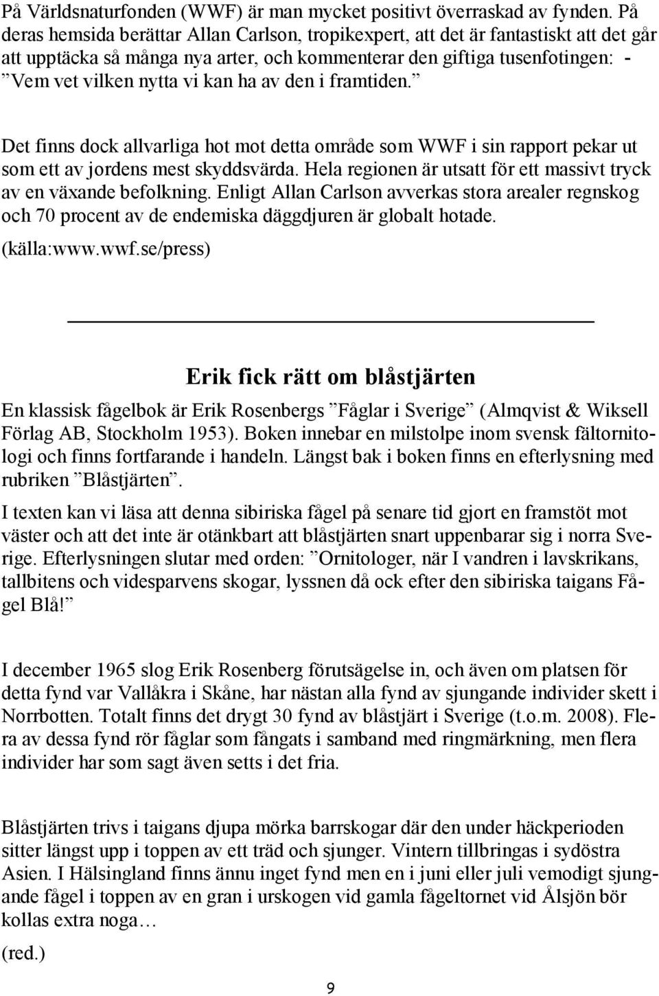 av den i framtiden. Det finns dock allvarliga hot mot detta område som WWF i sin rapport pekar ut som ett av jordens mest skyddsvärda.