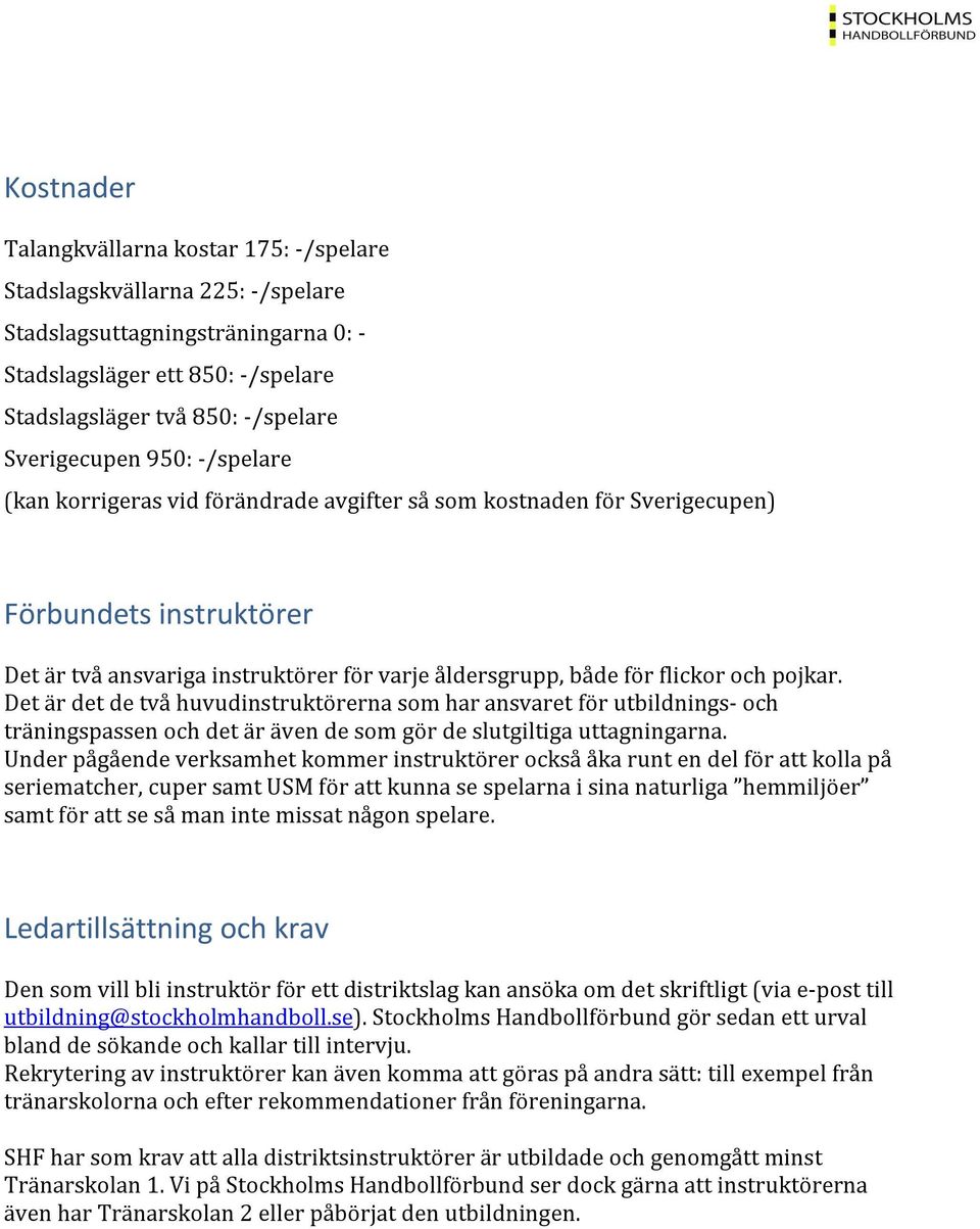 Det är det de två huvudinstruktörerna som har ansvaret för utbildnings- och träningspassen och det är även de som gör de slutgiltiga uttagningarna.