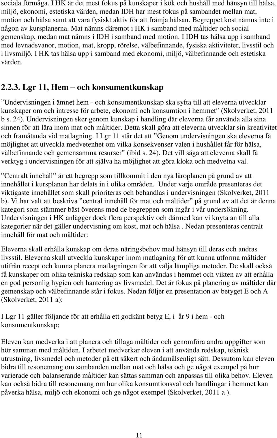 aktiv för att främja hälsan. Begreppet kost nämns inte i någon av kursplanerna. Mat nämns däremot i HK i samband med måltider och social gemenskap, medan mat nämns i IDH i samband med motion.