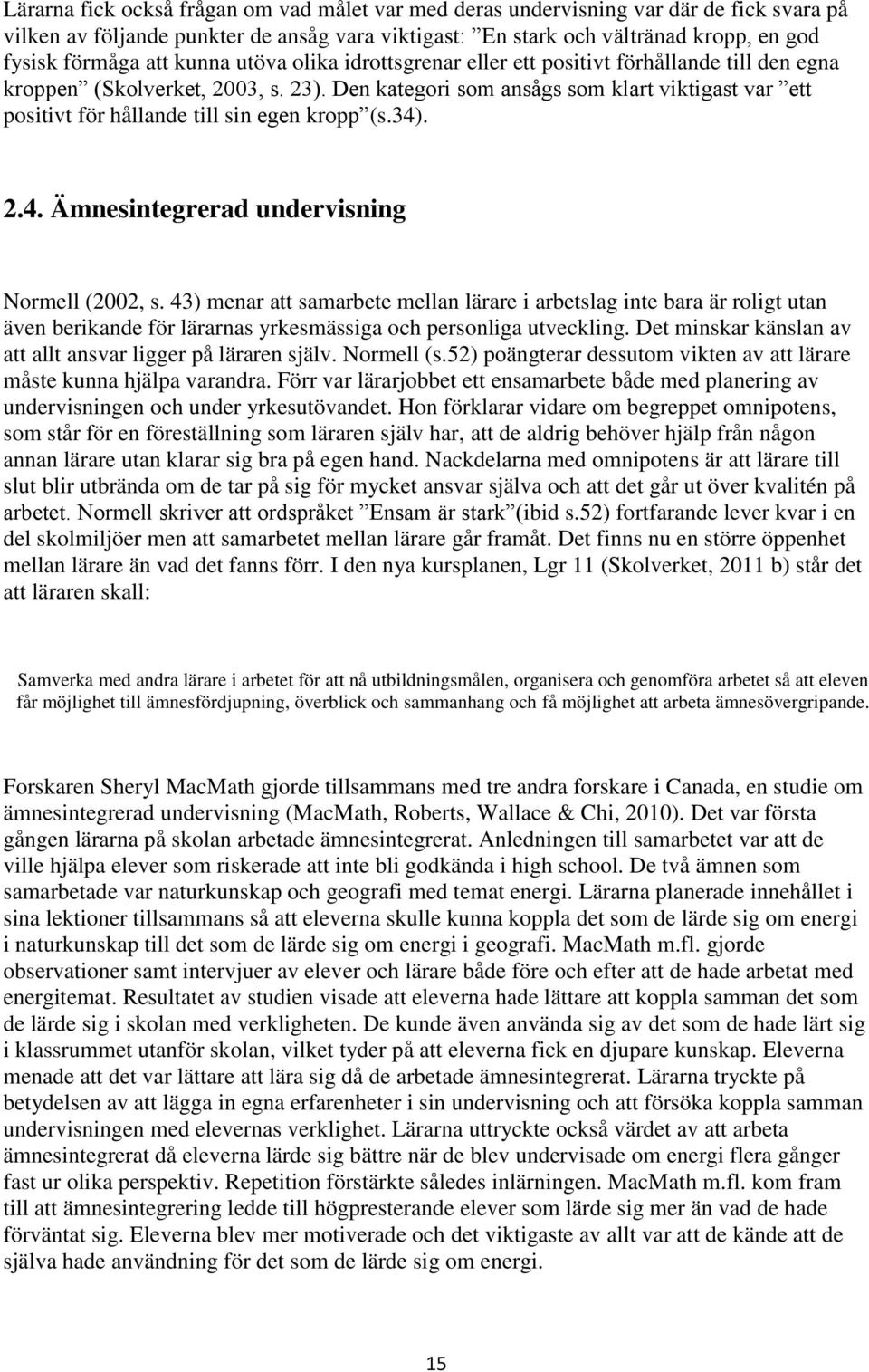 Den kategori som ansågs som klart viktigast var ett positivt för hållande till sin egen kropp (s.34). 2.4. Ämnesintegrerad undervisning Normell (2002, s.