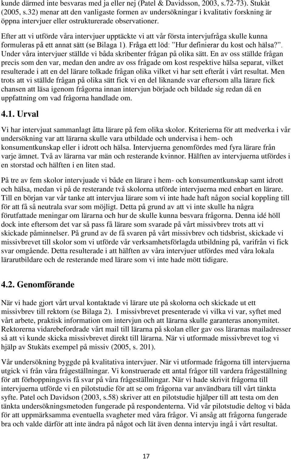 Efter att vi utförde våra intervjuer upptäckte vi att vår första intervjufråga skulle kunna formuleras på ett annat sätt (se Bilaga 1). Fråga ett löd: Hur definierar du kost och hälsa?