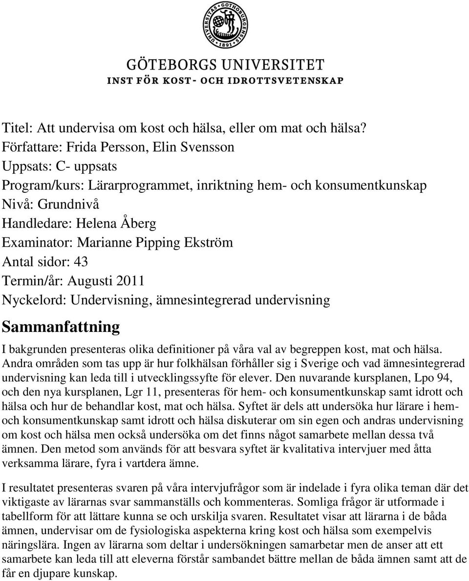 Ekström Antal sidor: 43 Termin/år: Augusti 2011 Nyckelord: Undervisning, ämnesintegrerad undervisning Sammanfattning I bakgrunden presenteras olika definitioner på våra val av begreppen kost, mat och