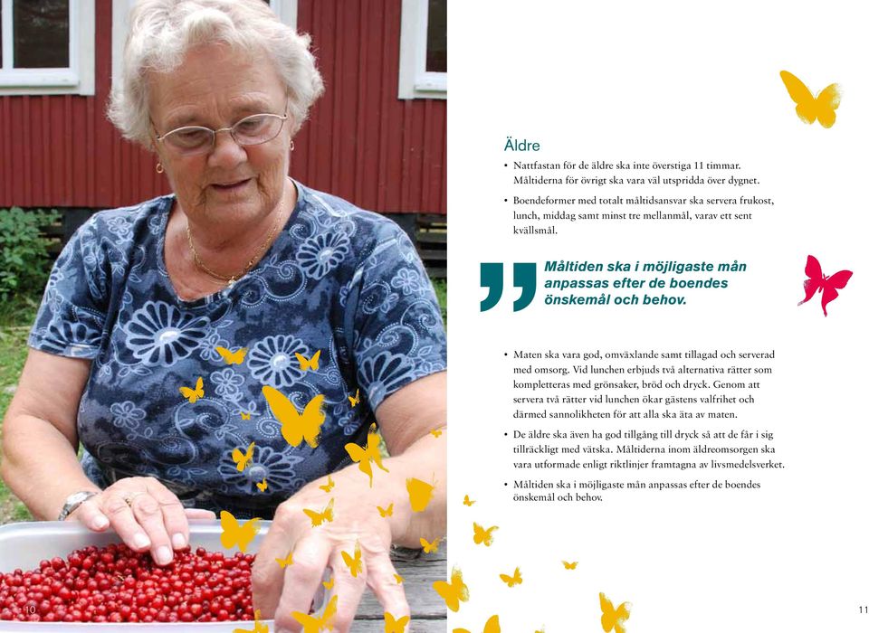 Maten ska vara god, omväxlande samt tillagad och serverad med omsorg. Vid lunchen erbjuds två alternativa rätter som kompletteras med grönsaker, bröd och dryck.
