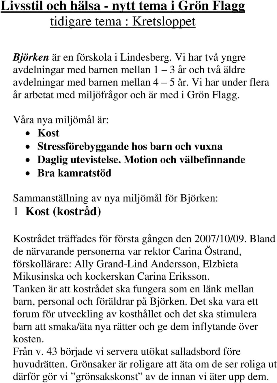 Våra nya miljömål är: Kost Stressförebyggande hos barn och vuxna Daglig utevistelse.