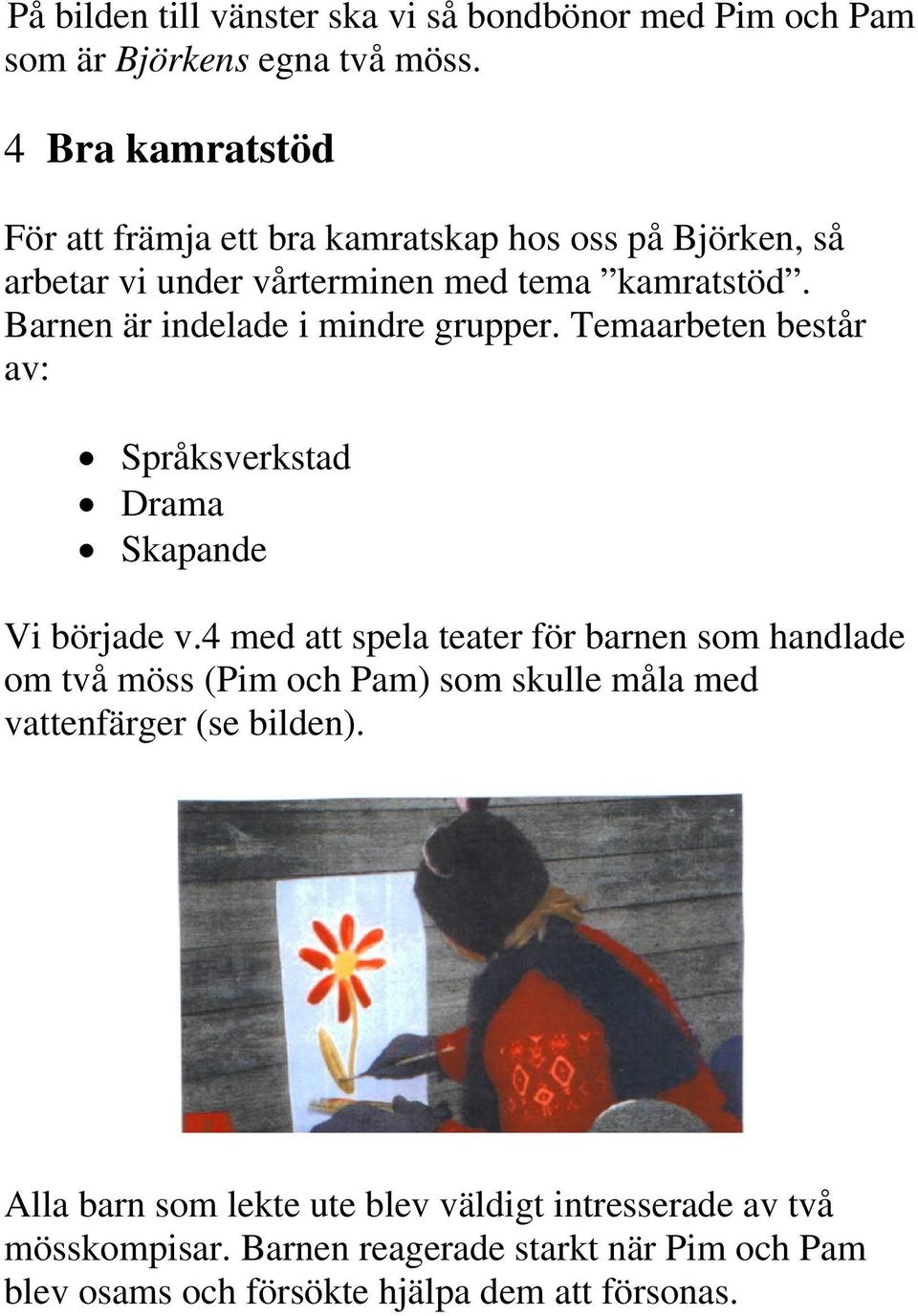 Barnen är indelade i mindre grupper. Temaarbeten består av: Språksverkstad Drama Skapande Vi började v.