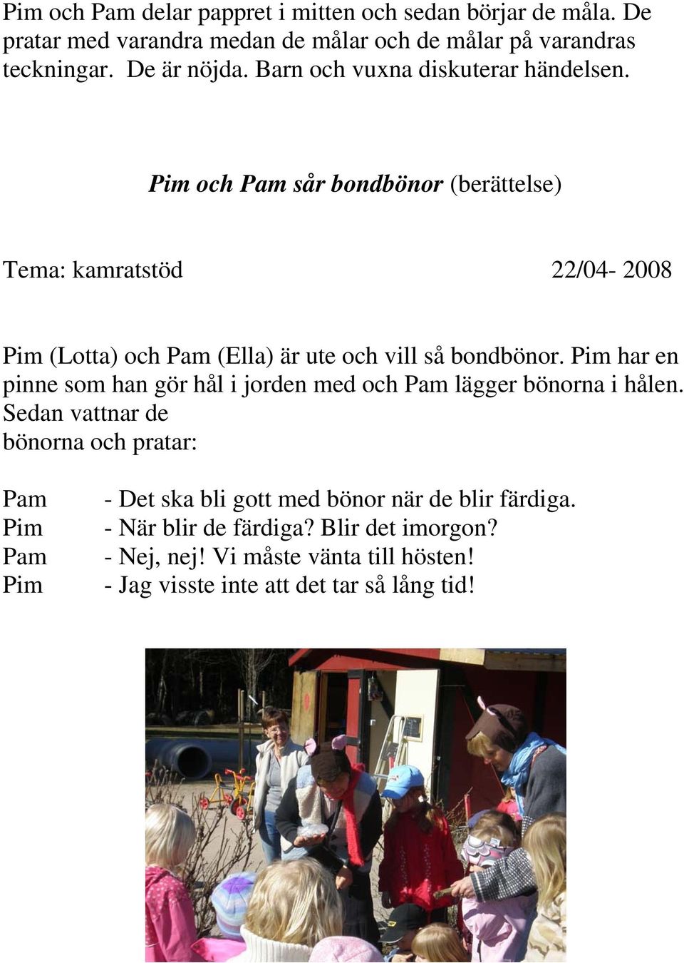 och sår bondbönor (berättelse) Tema: kamratstöd 22/04-2008 (Lotta) och (Ella) är ute och vill så bondbönor.