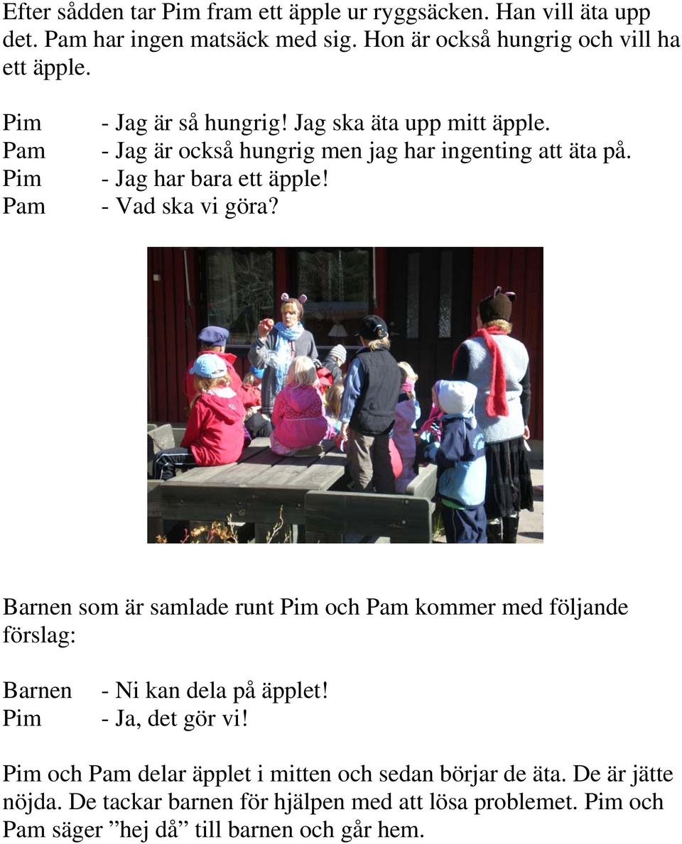 - Vad ska vi göra? Barnen som är samlade runt och kommer med följande förslag: Barnen - Ni kan dela på äpplet! - Ja, det gör vi!