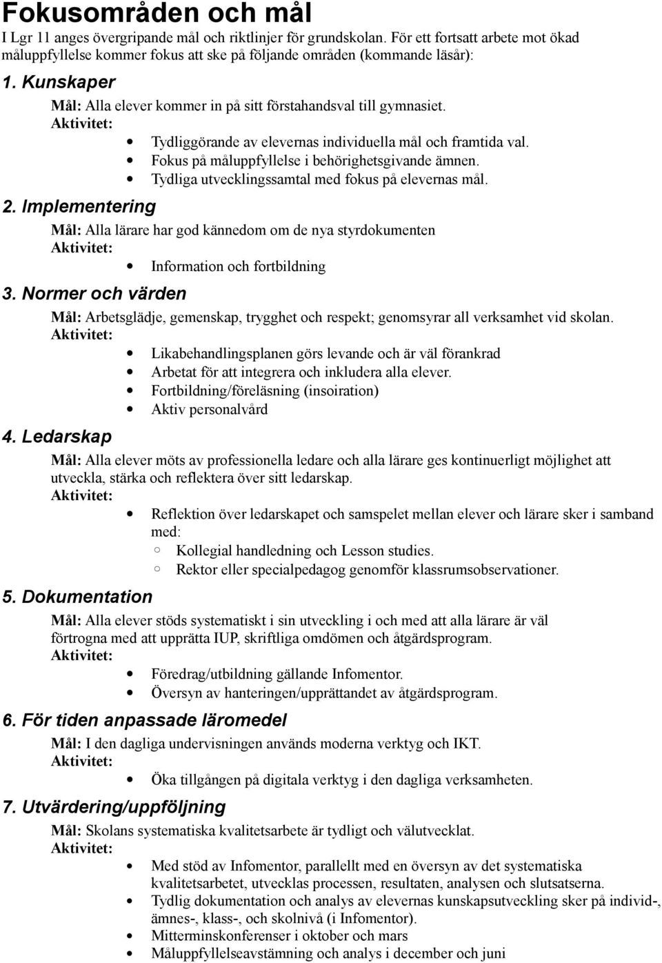 Tydliga utvecklingssamtal med fokus på elevernas mål. 2. Implementering Mål: Alla lärare har god kännedom om de nya styrdokumenten Information och fortbildning 3.