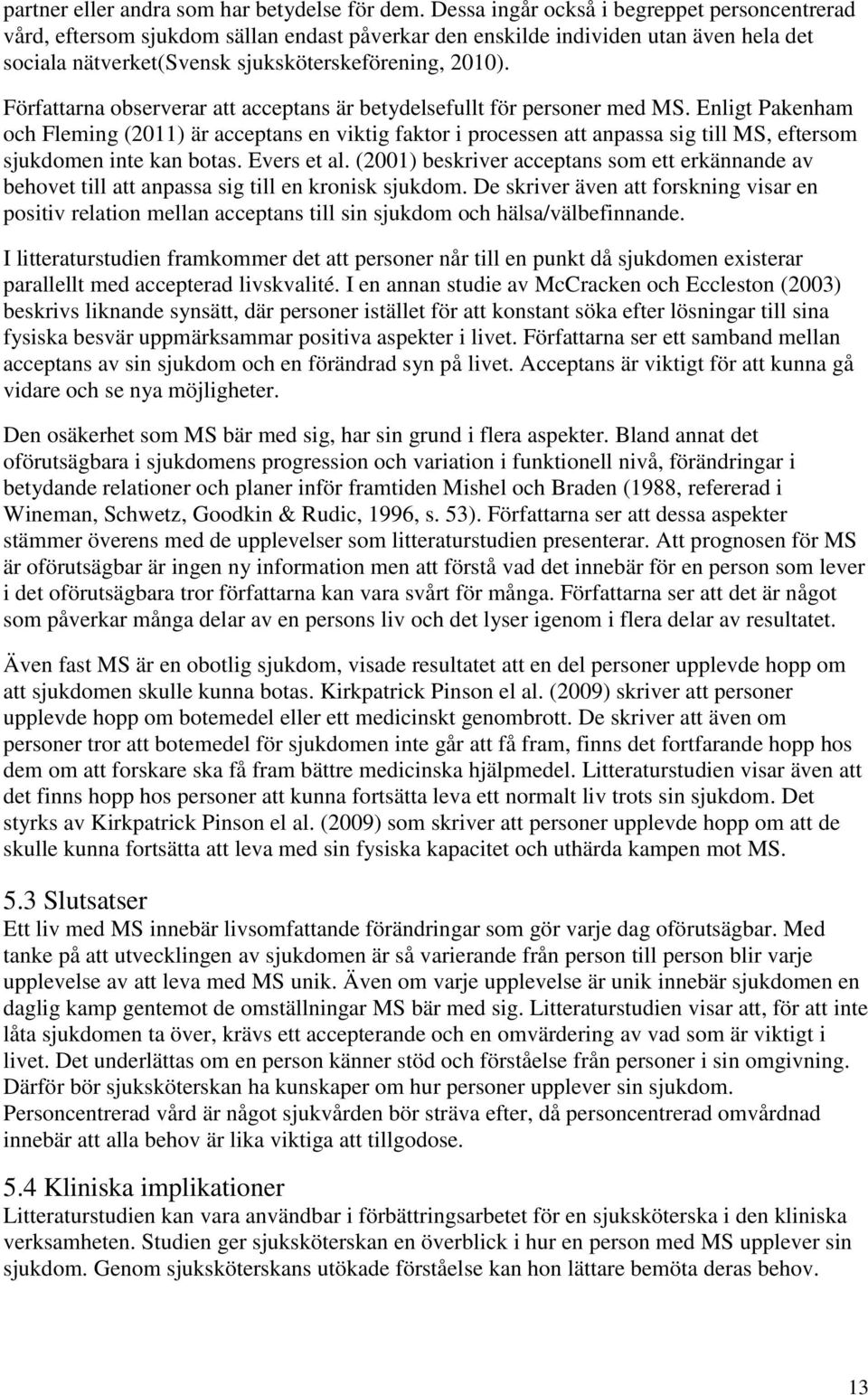 Författarna observerar att acceptans är betydelsefullt för personer med MS.