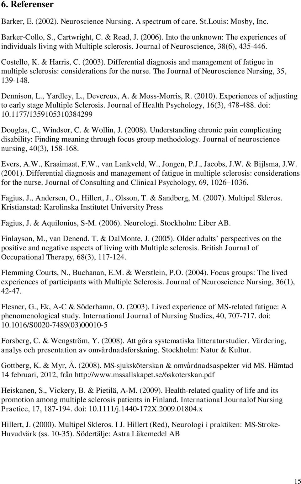 Differential diagnosis and management of fatigue in multiple sclerosis: considerations for the nurse. The Journal of Neuroscience Nursing, 35, 139-148. Dennison, L., Yardley, L., Devereux, A.