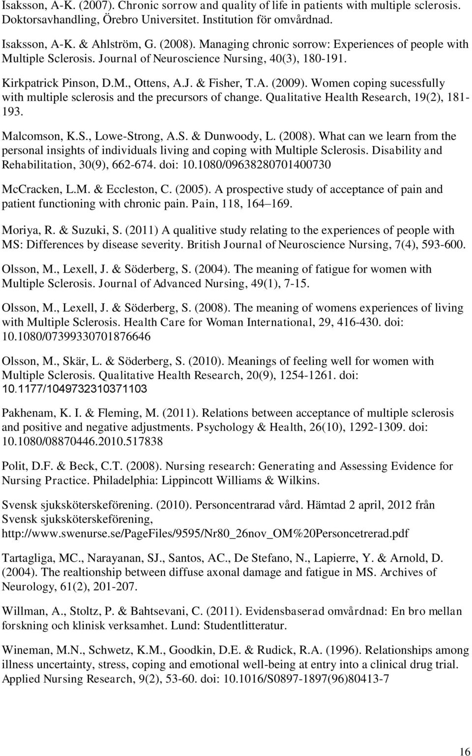 Women coping sucessfully with multiple sclerosis and the precursors of change. Qualitative Health Research, 19(2), 181-193. Malcomson, K.S., Lowe-Strong, A.S. & Dunwoody, L. (2008).