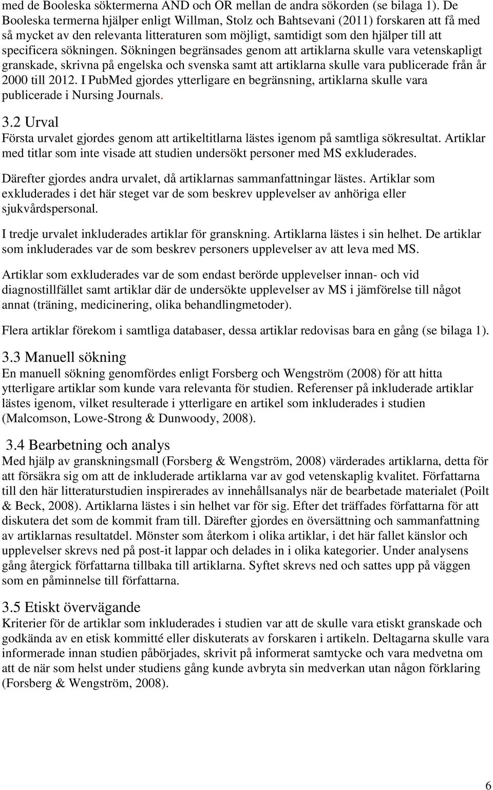 sökningen. Sökningen begränsades genom att artiklarna skulle vara vetenskapligt granskade, skrivna på engelska och svenska samt att artiklarna skulle vara publicerade från år 2000 till 2012.