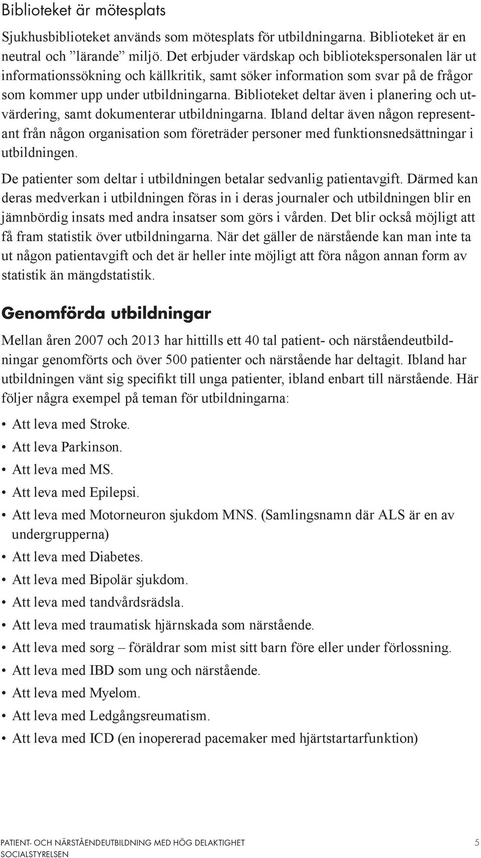 Biblioteket deltar även i planering och utvärdering, samt dokumenterar utbildningarna.