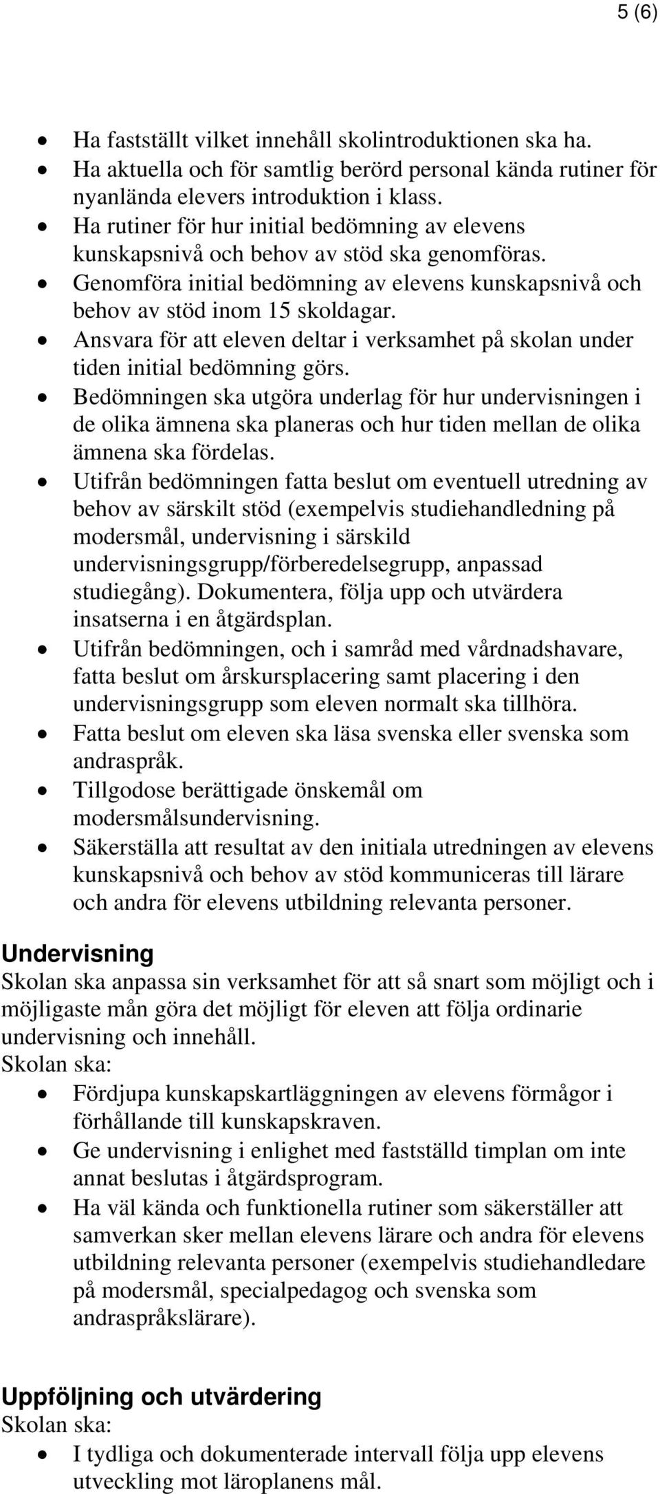 Ansvara för att eleven deltar i verksamhet på skolan under tiden initial bedömning görs.