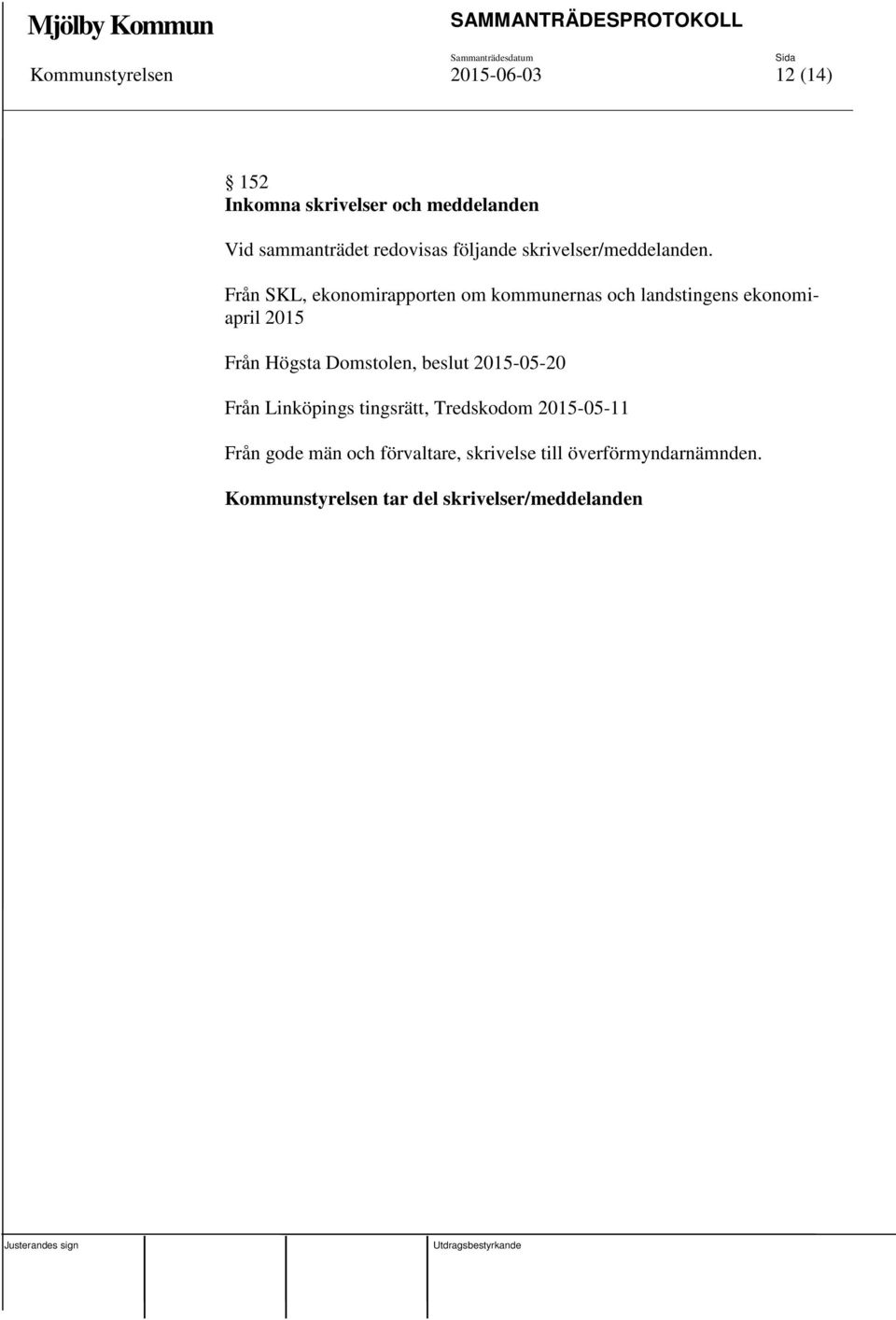 Från SKL, ekonomirapporten om kommunernas och landstingens ekonomiapril 2015 Från Högsta Domstolen,