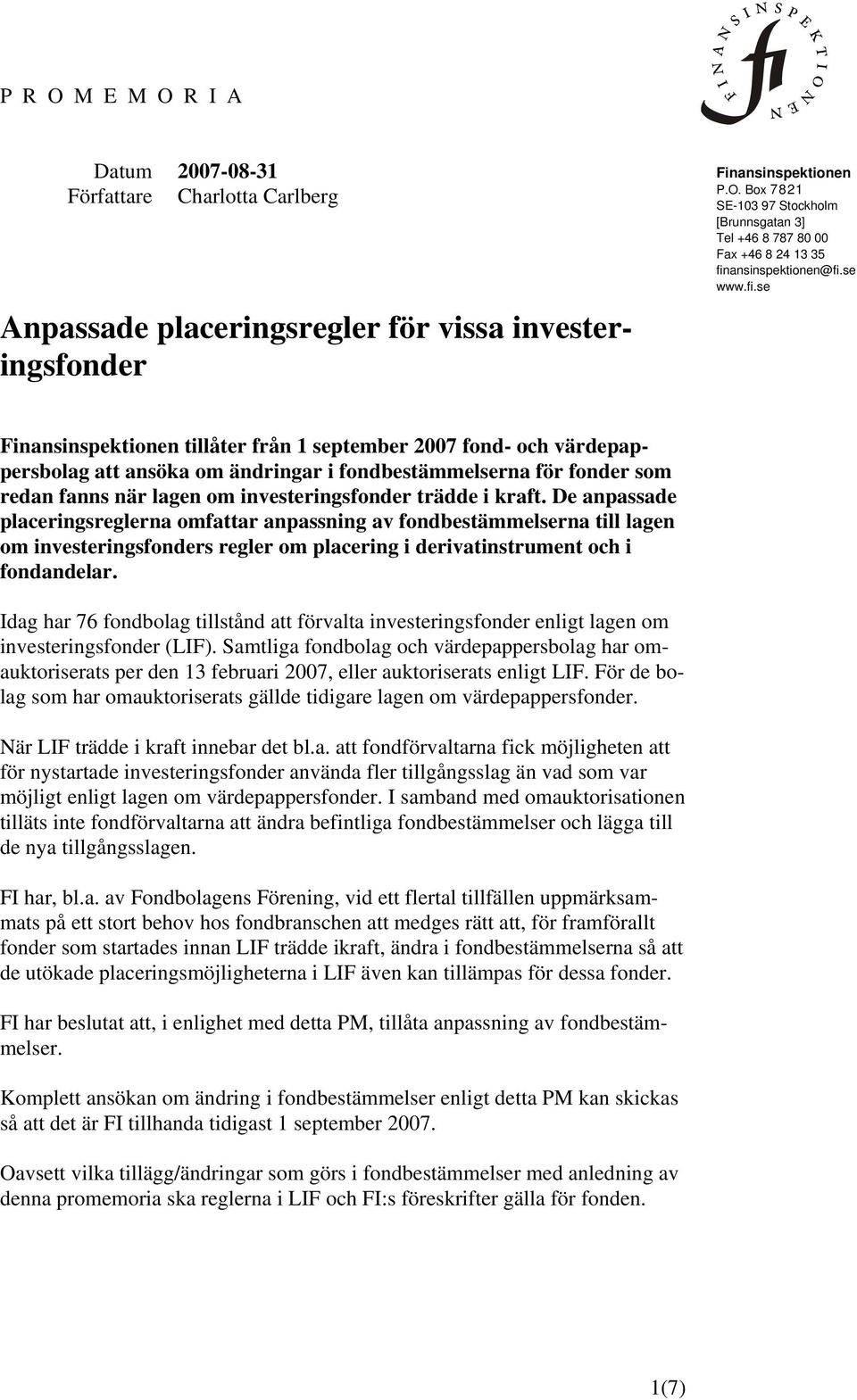se Finansinspektionen tillåter från 1 september 2007 fond- och värdepappersbolag att ansöka om ändringar i fondbestämmelserna för fonder som redan fanns när lagen om investeringsfonder trädde i kraft.