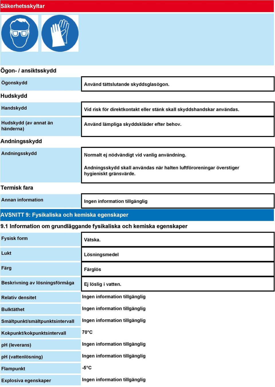 Andningsskydd Andningsskydd Normalt ej nödvändigt vid vanlig användning. Andningsskydd skall användas när halten luftföroreningar överstiger hygieniskt gränsvärde.