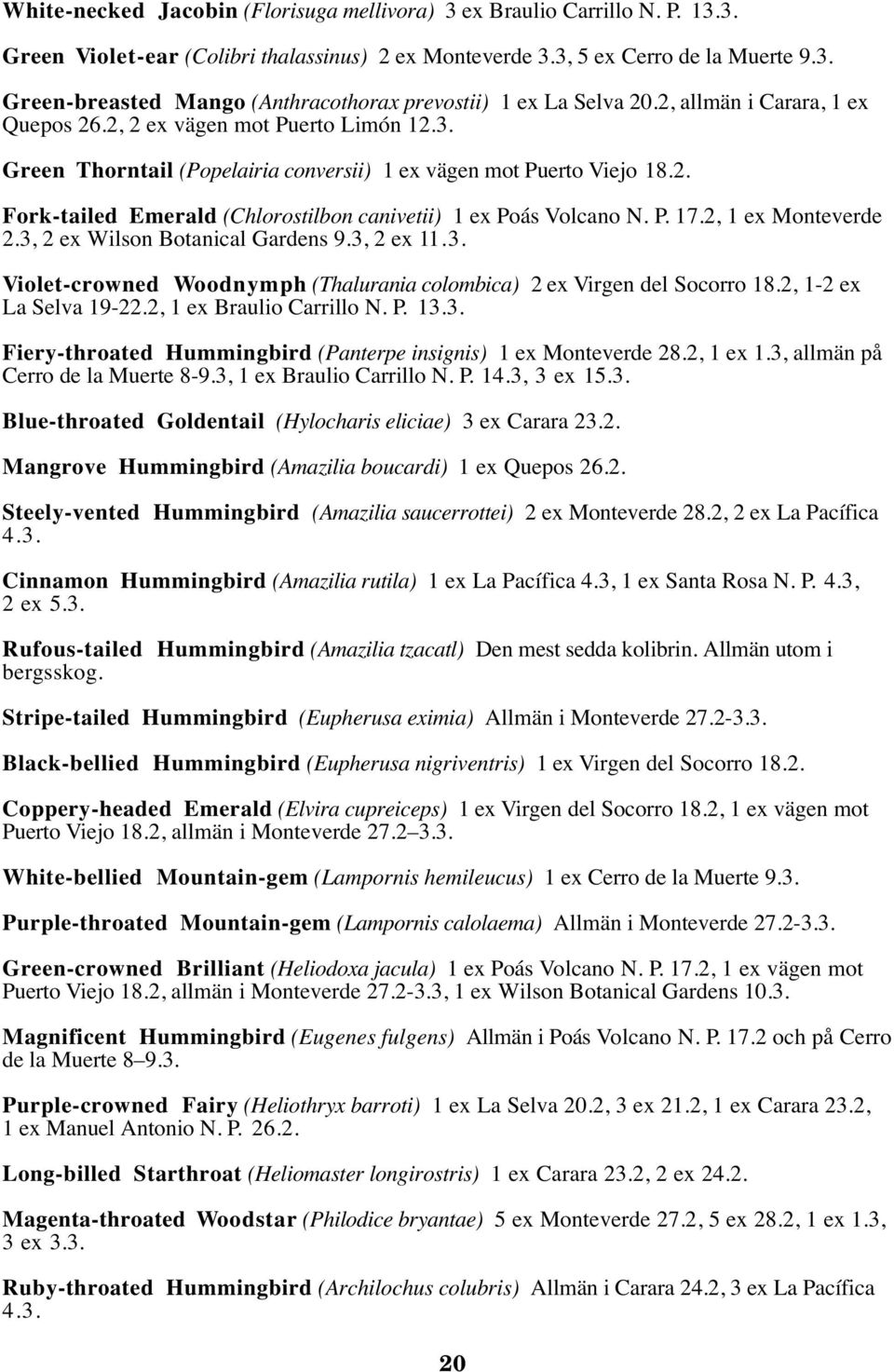 P. 17.2, 1 ex Monteverde 2.3, 2 ex Wilson Botanical Gardens 9.3, 2 ex 11.3. Violet-crowned Woodnymph (Thalurania colombica) 2 ex Virgen del Socorro 18.2, 1-2 ex La Selva 19-22.