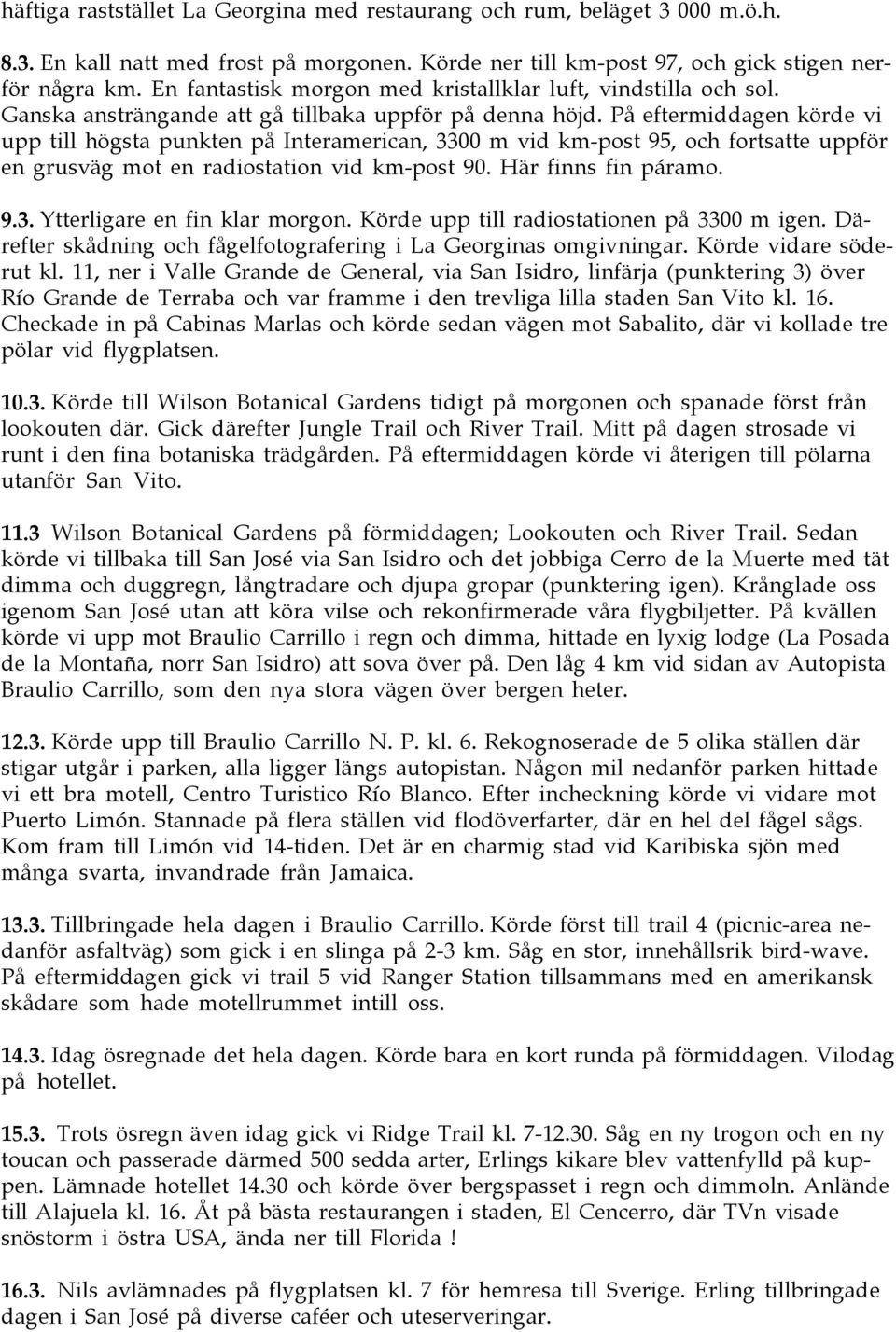 PŒ eftermiddagen kšrde vi upp till hšgsta punkten pœ Interamerican, 3300 m vid km-post 95, och fortsatte uppfšr en grusvšg mot en radiostation vid km-post 90. HŠr finns fin p ramo. 9.3. Ytterligare en fin klar morgon.