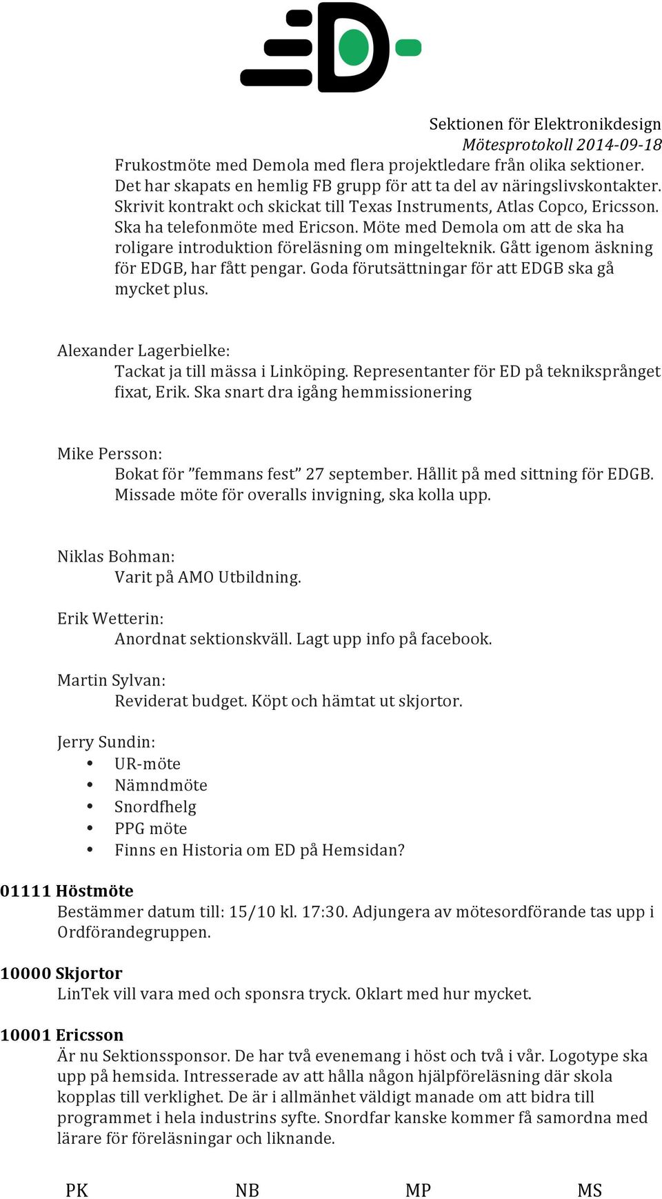 Gått igenom äskning för EDGB, har fått pengar. Goda förutsättningar för att EDGB ska gå mycket plus. Alexander Lagerbielke: Tackat ja till mässa i Linköping.